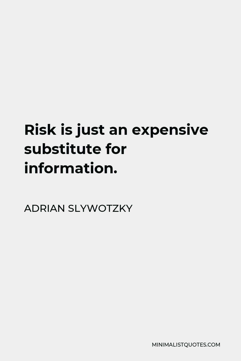 Adrian Slywotzky Quote - Risk is just an expensive substitute for information.