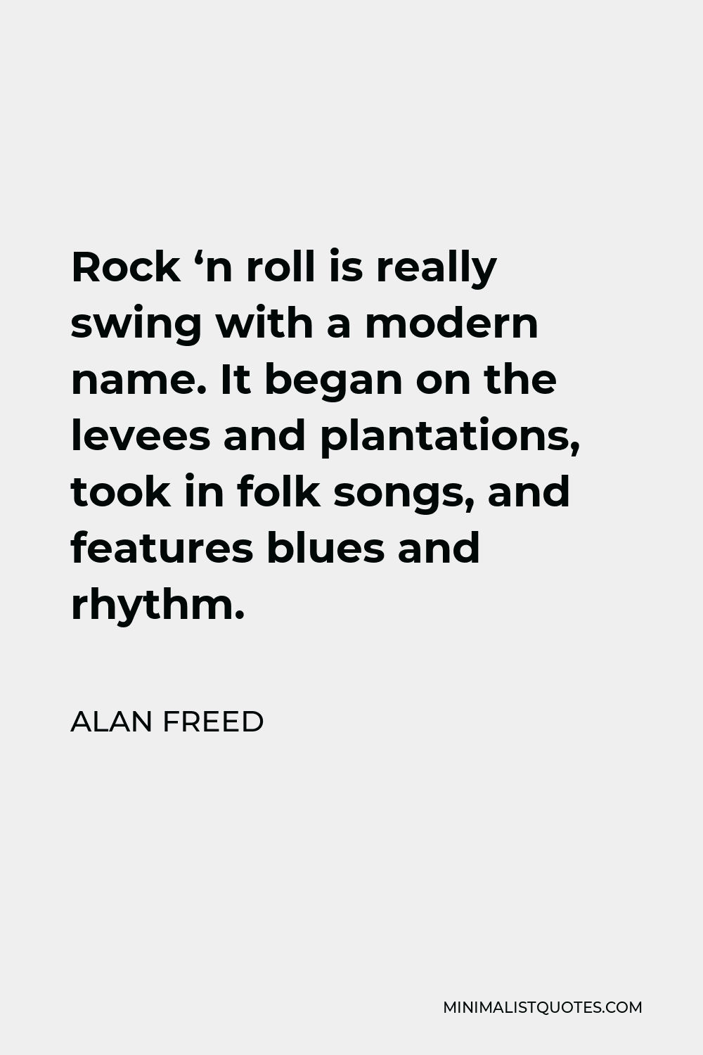 Alan Freed Quote - Rock ‘n roll is really swing with a modern name. It began on the levees and plantations, took in folk songs, and features blues and rhythm.