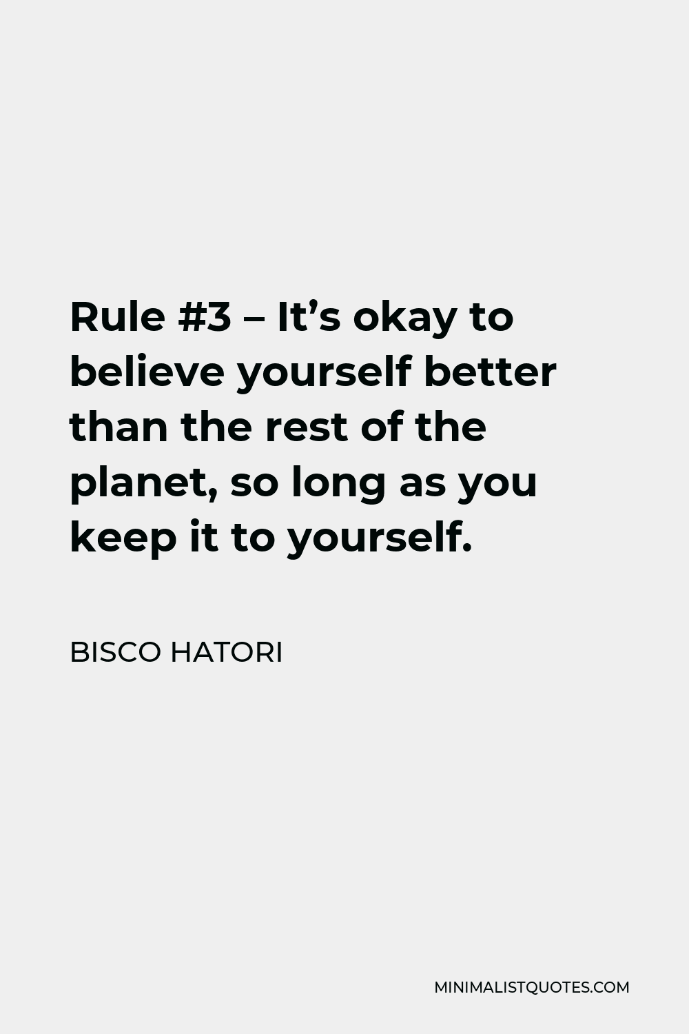 Bisco Hatori Quote - Rule #3 – It’s okay to believe yourself better than the rest of the planet, so long as you keep it to yourself.