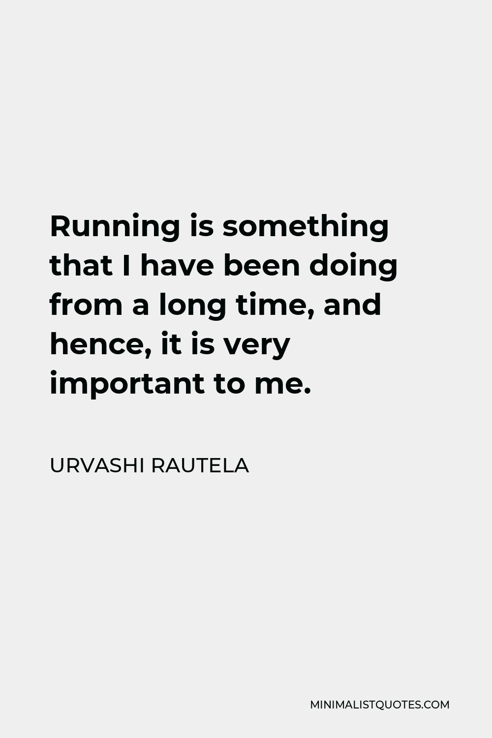 Urvashi Rautela Quote - Running is something that I have been doing from a long time, and hence, it is very important to me.