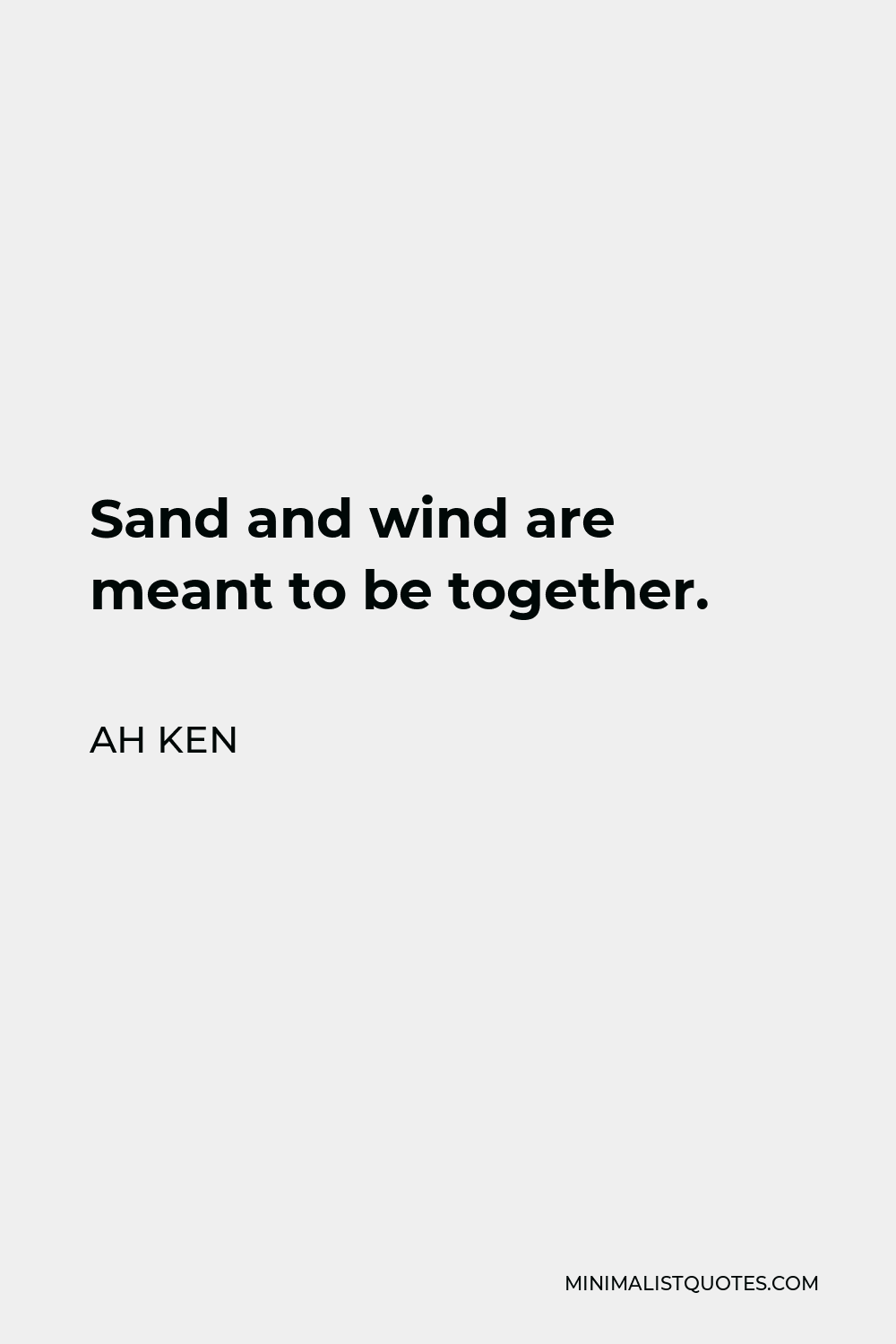 Ah Ken Quote - Sand and wind are meant to be together.