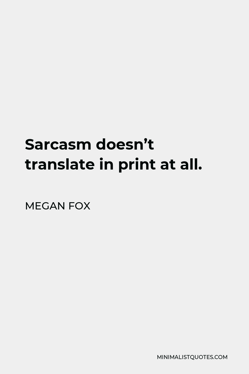 Megan Fox Quote - Sarcasm doesn’t translate in print at all.