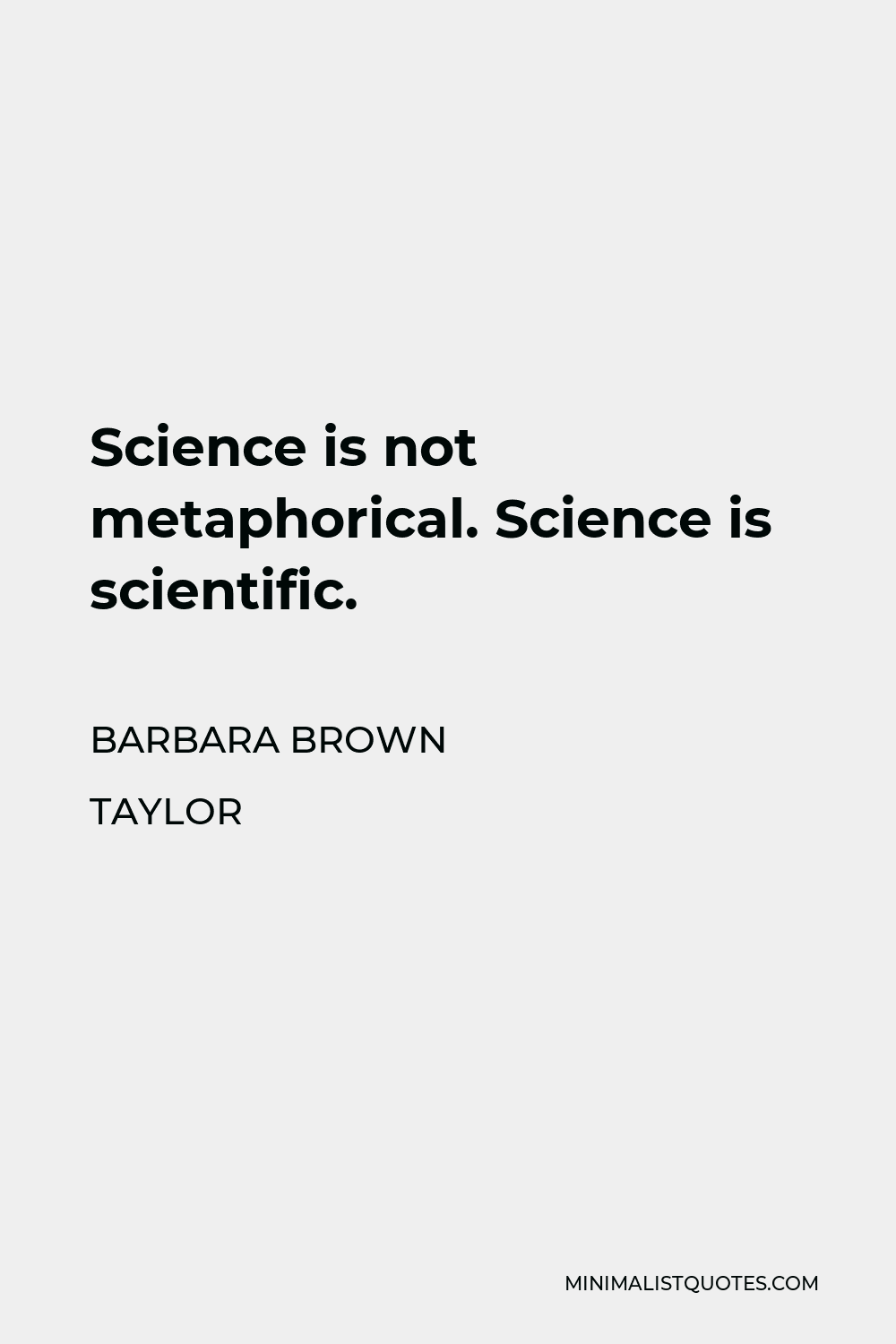Barbara Brown Taylor Quote - Science is not metaphorical. Science is scientific.