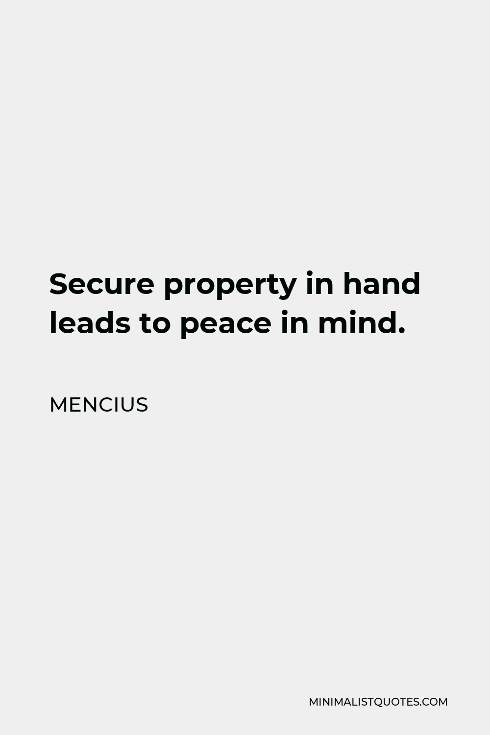Mencius Quote - Secure property in hand leads to peace in mind.