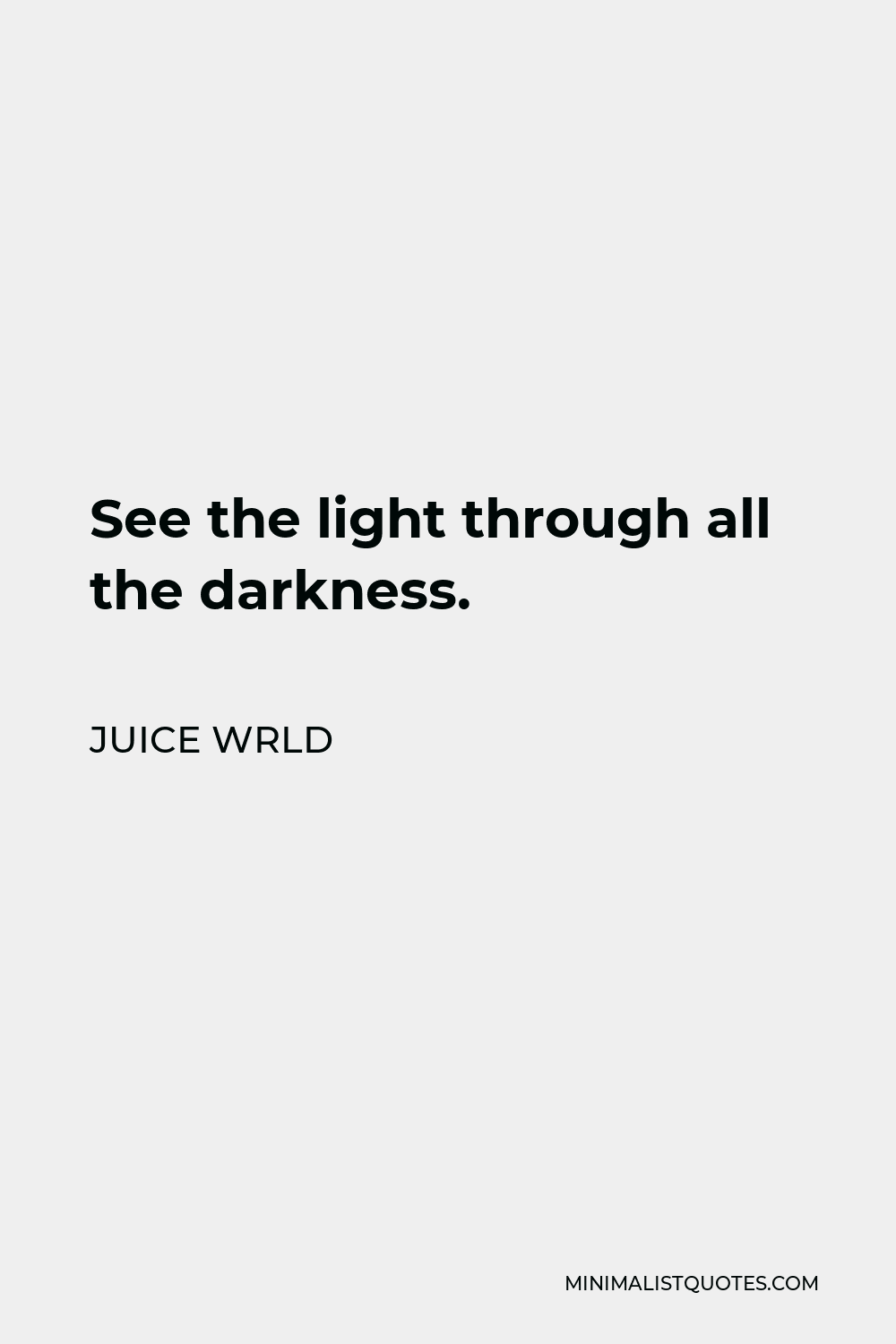 Juice Wrld Quote - See the light through all the darkness.
