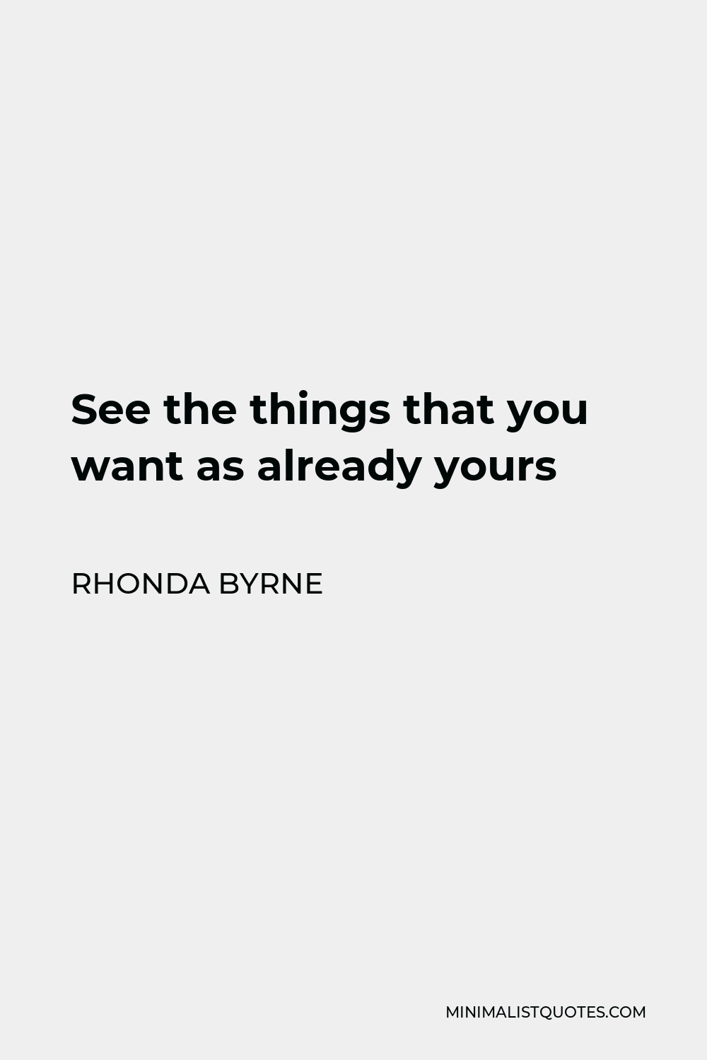 Rhonda Byrne Quote - See the things that you want as already yours