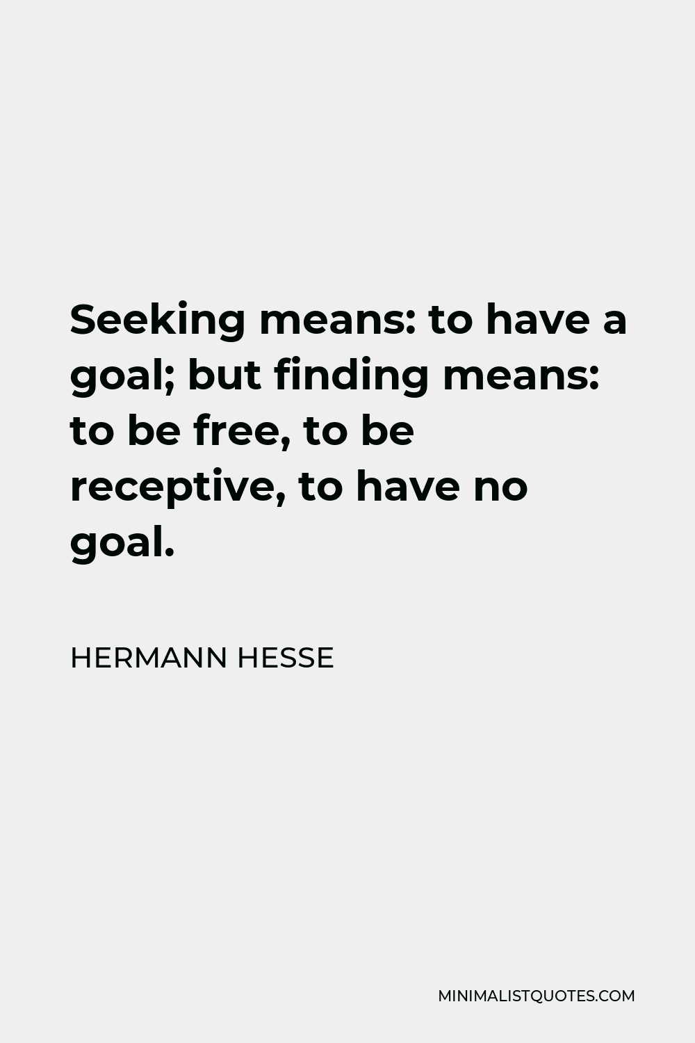 Hermann Hesse Quote - Seeking means: to have a goal; but finding means: to be free, to be receptive, to have no goal.