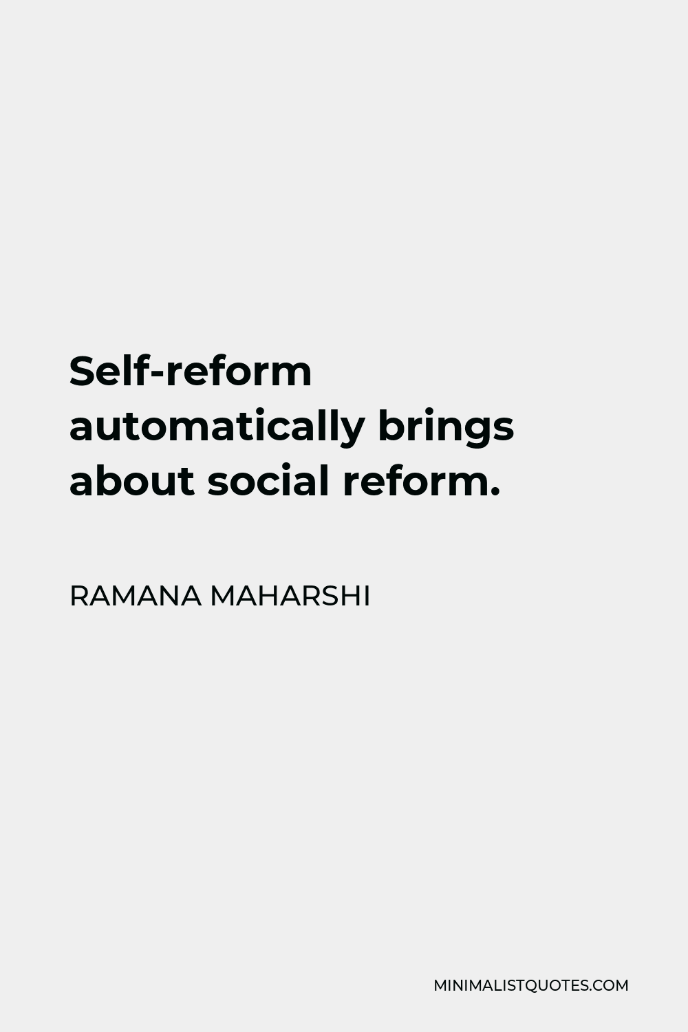 Ramana Maharshi Quote - Self-reform automatically brings about social reform.