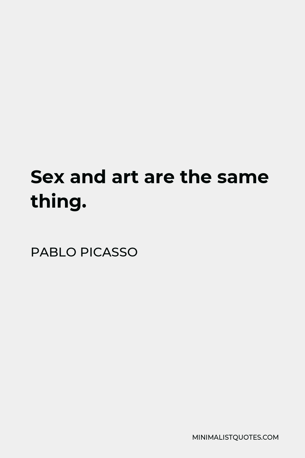 Pablo Picasso Quote: Sex and art are the same thing.