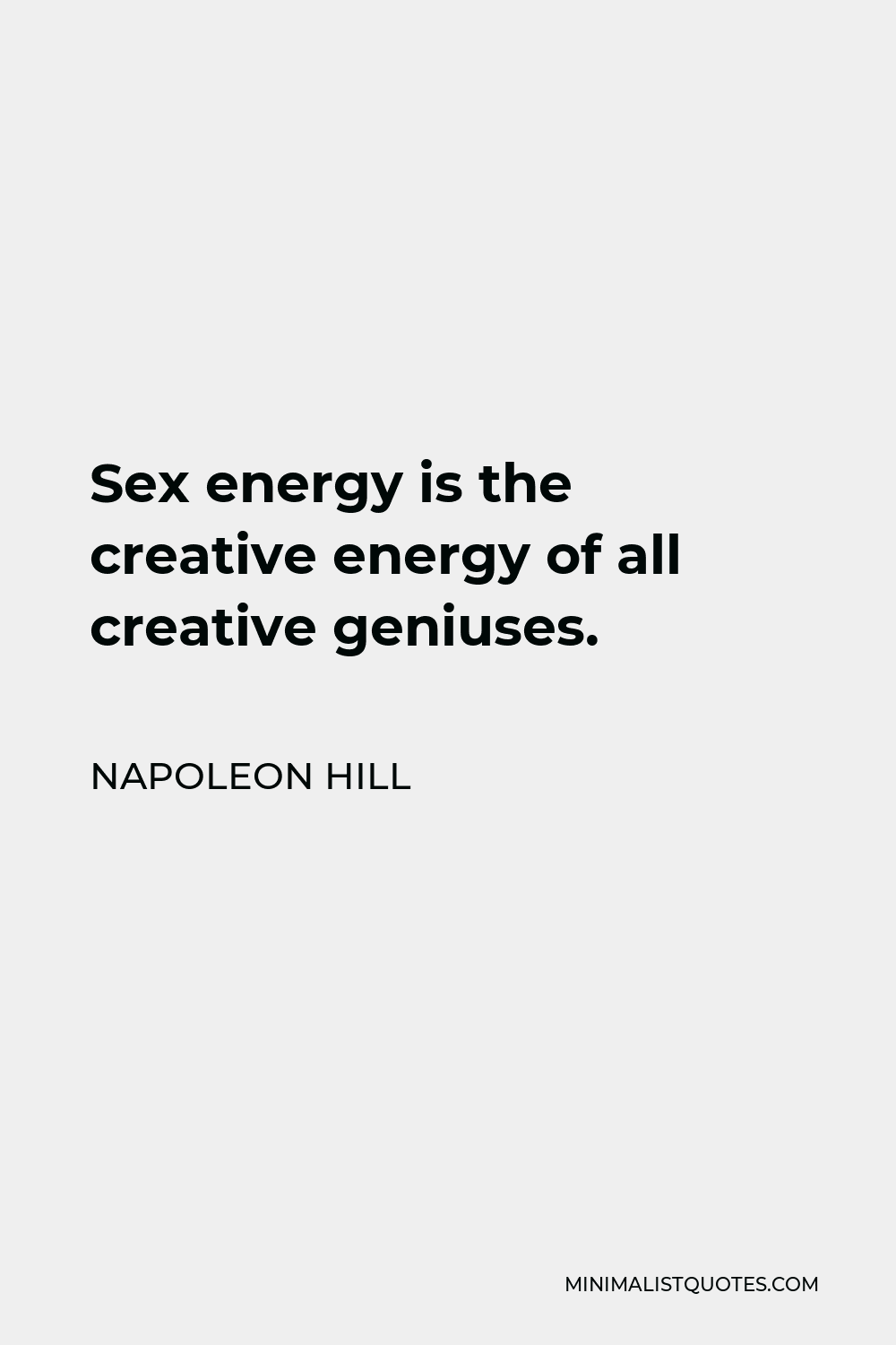 Napoleon Hill Quote - Sex energy is the creative energy of all creative geniuses.