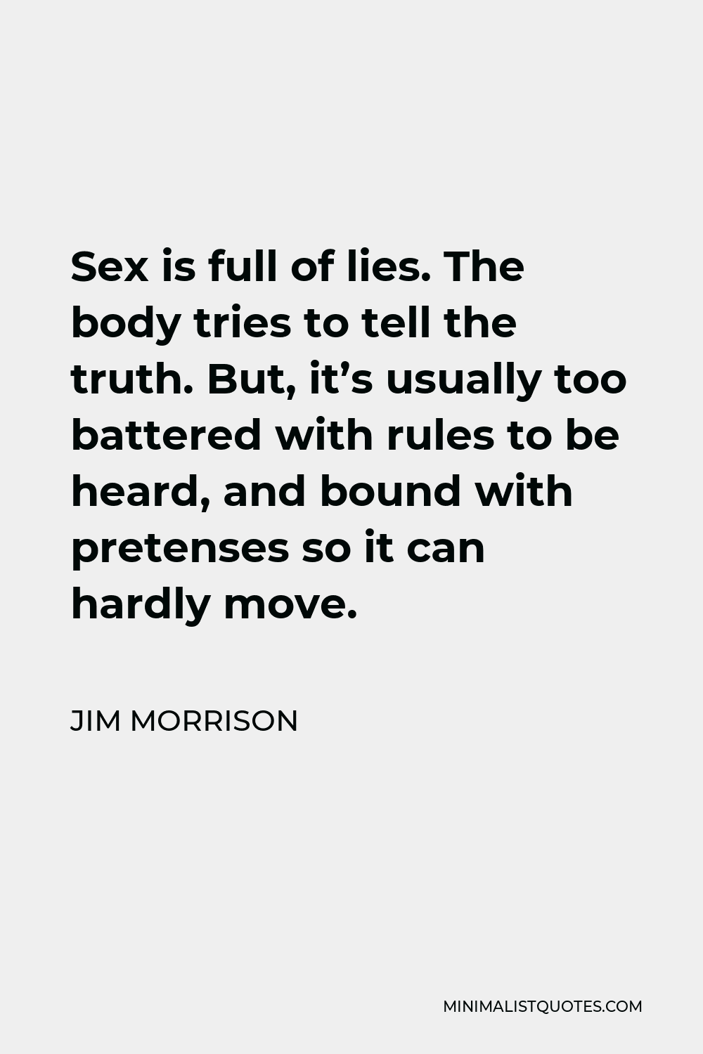 Jim Morrison Quote Sex Is Full Of Lies The Body Tries To Tell The Truth But Its Usually Too