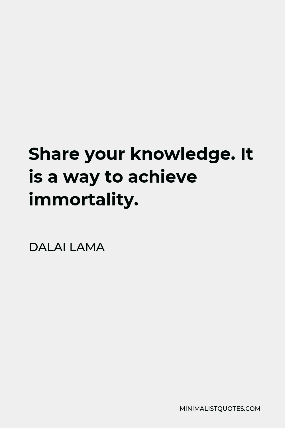Dalai Lama Quote - Share your knowledge. It is a way to achieve immortality.