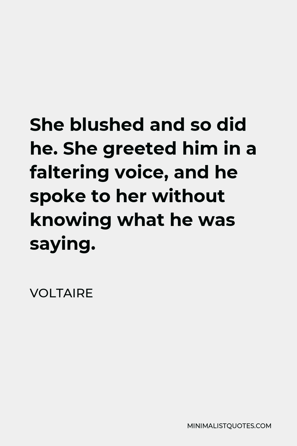Voltaire Quote - She blushed and so did he. She greeted him in a faltering voice, and he spoke to her without knowing what he was saying.