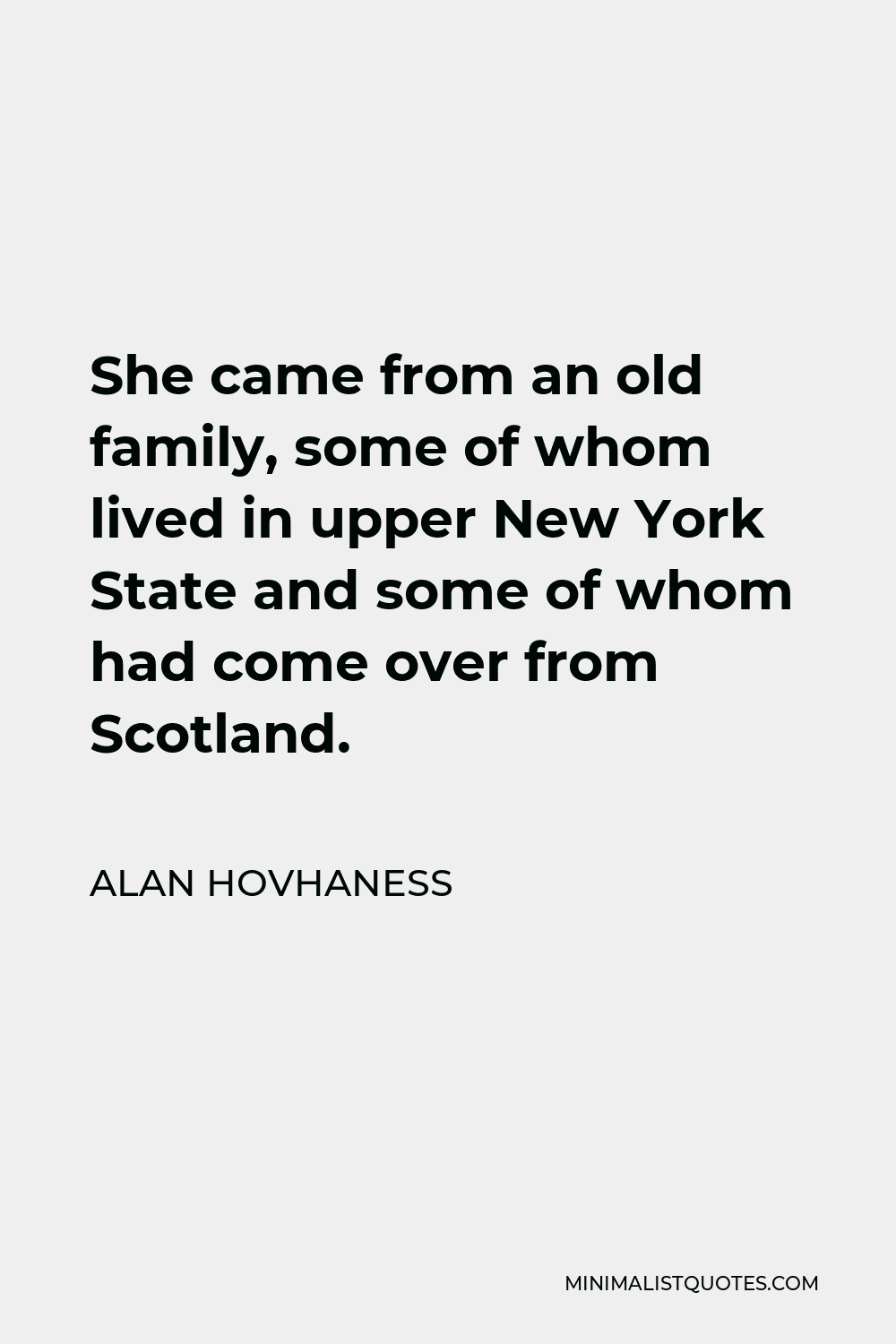 Alan Hovhaness Quote - She came from an old family, some of whom lived in upper New York State and some of whom had come over from Scotland.