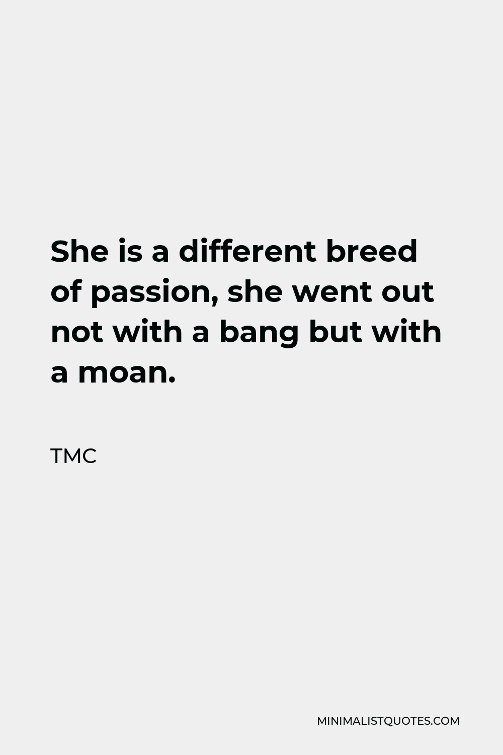 TMC Quote - She is a different breed of passion, she went out not with a bang but with a moan.