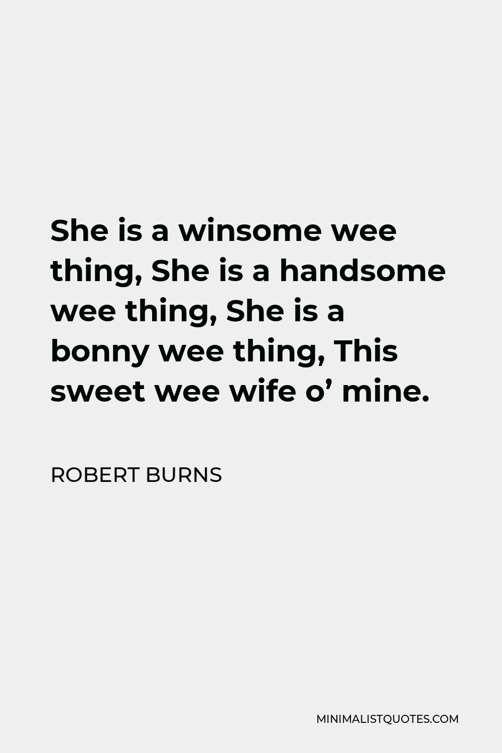 Robert Burns Quote - She is a winsome wee thing, She is a handsome wee thing, She is a bonny wee thing, This sweet wee wife o’ mine.