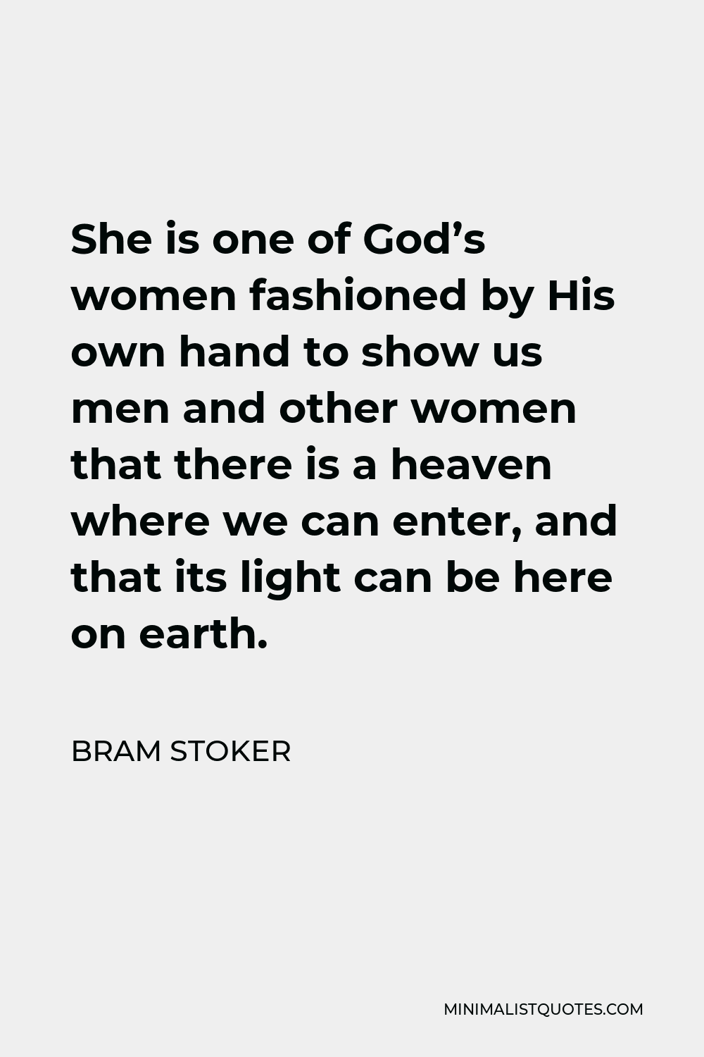 Bram Stoker Quote - She is one of God’s women fashioned by His own hand to show us men and other women that there is a heaven where we can enter, and that its light can be here on earth.