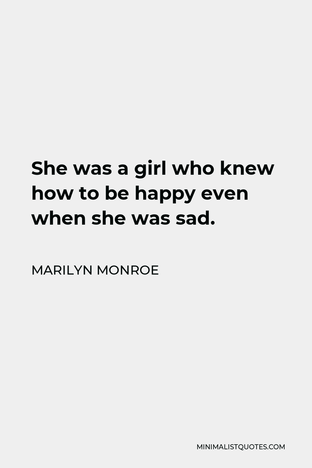 Marilyn Monroe Quote - She was a girl who knew how to be happy even when she was sad.