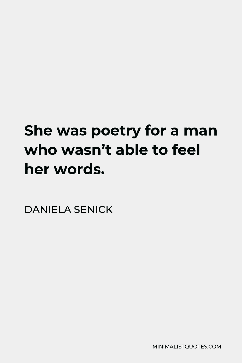 Daniela Senick Quote - She was poetry for a man who wasn’t able to feel her words.