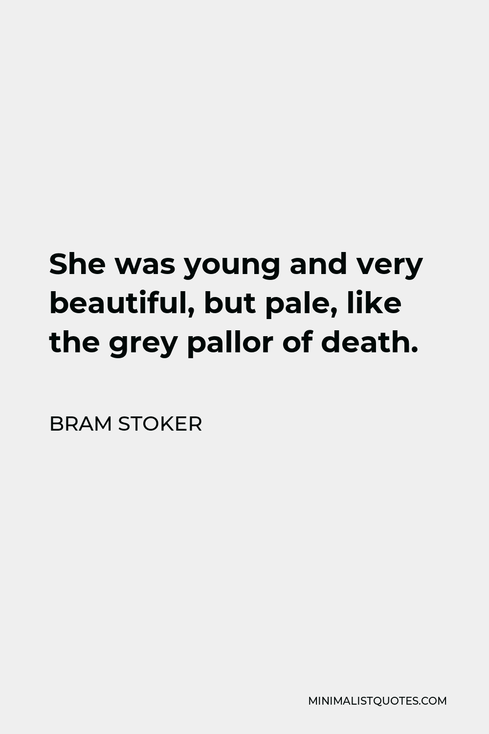 Bram Stoker Quote - She was young and very beautiful, but pale, like the grey pallor of death.