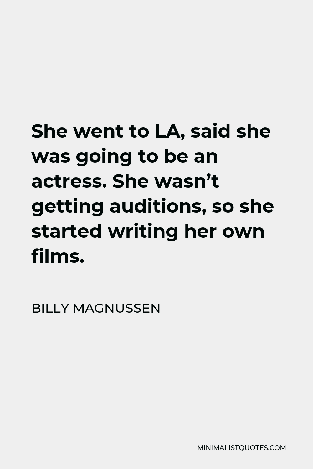 Billy Magnussen Quote - She went to LA, said she was going to be an actress. She wasn’t getting auditions, so she started writing her own films.