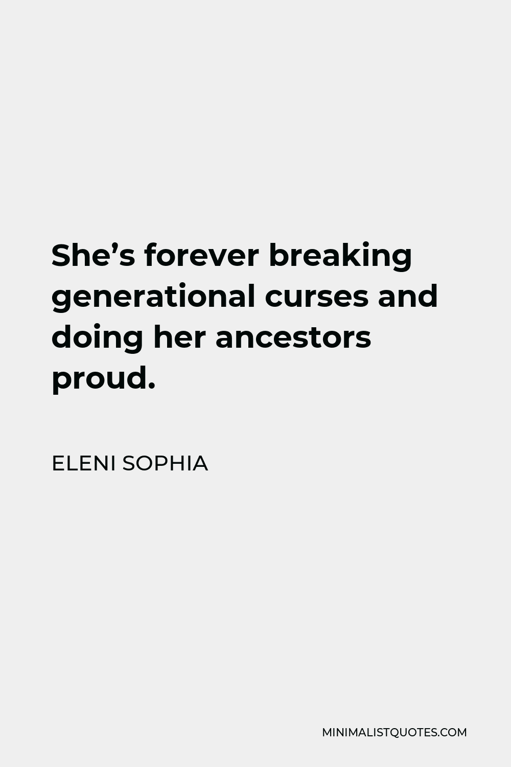 Eleni Sophia Quote - She’s forever breaking generational curses and doing her ancestors proud.