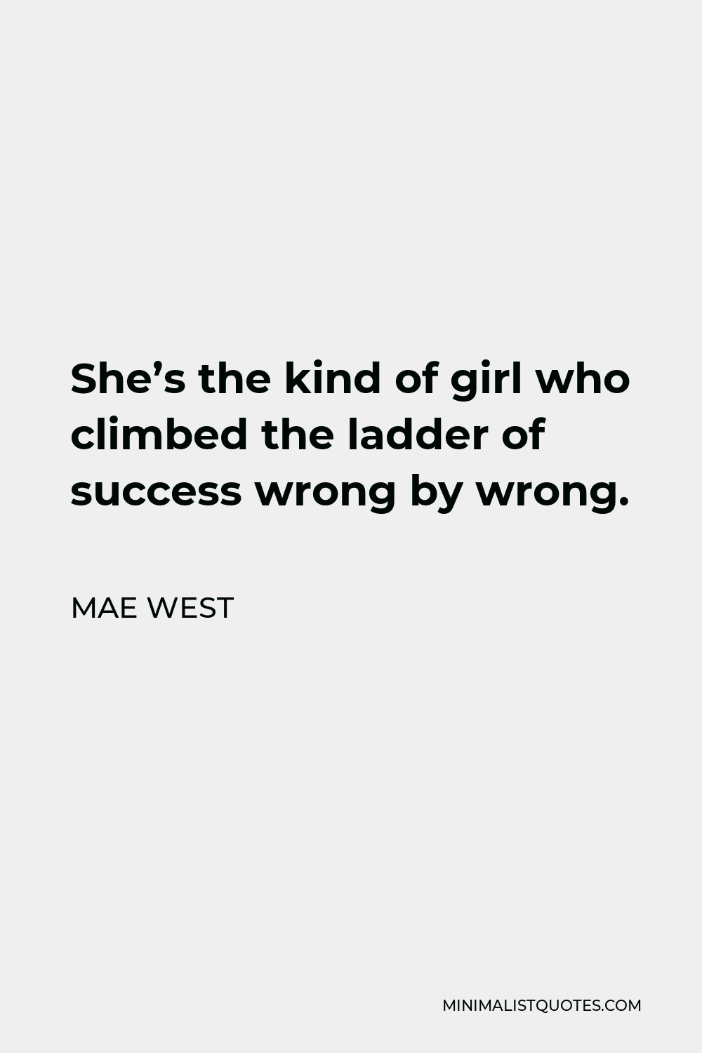 Mae West Quote - She’s the kind of girl who climbed the ladder of success wrong by wrong.