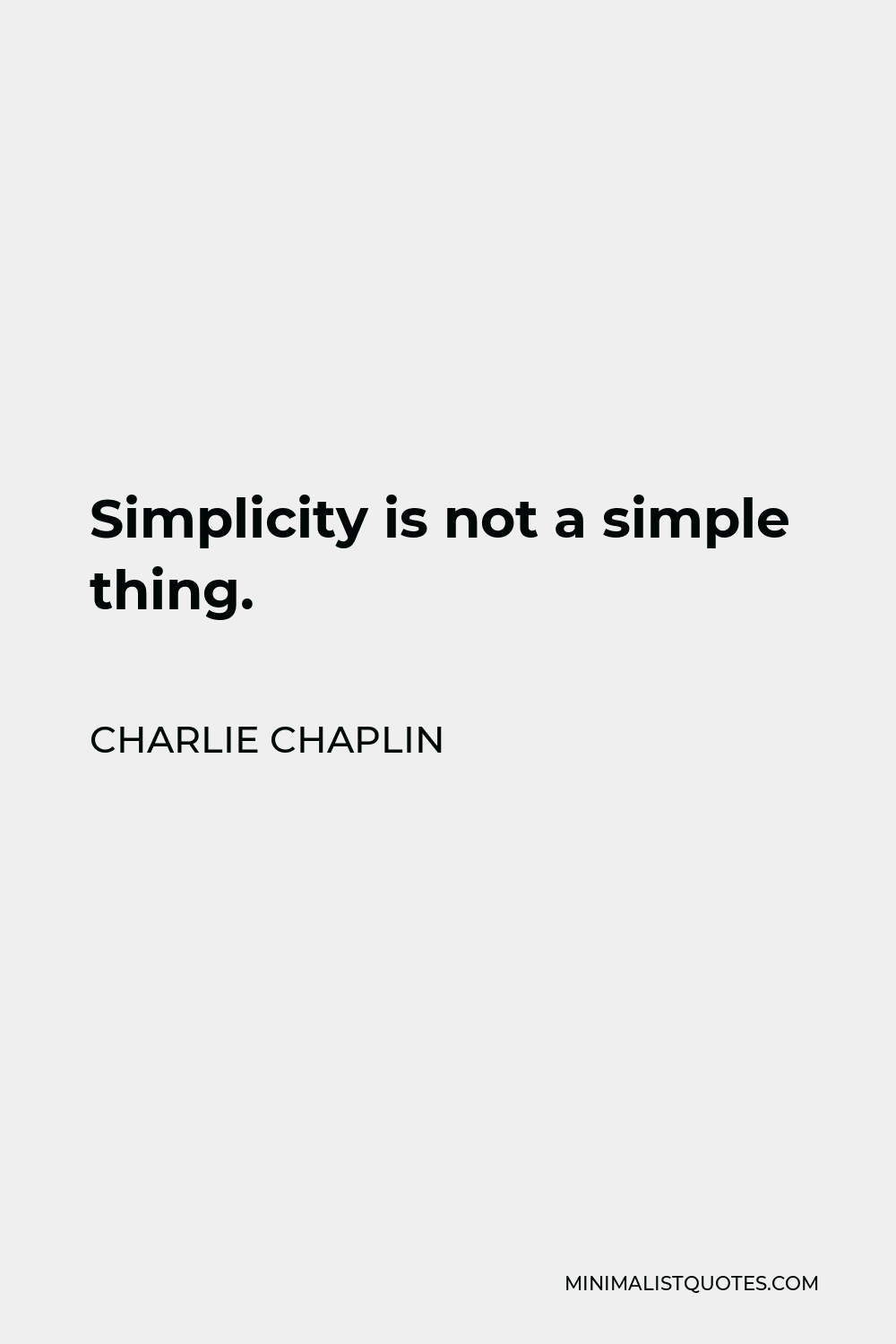 Charlie Chaplin Quote - Simplicity is not a simple thing.