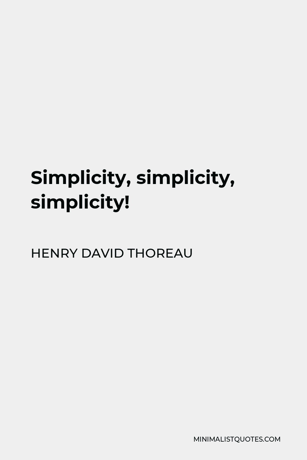 Henry David Thoreau Quote - Simplicity, simplicity, simplicity!