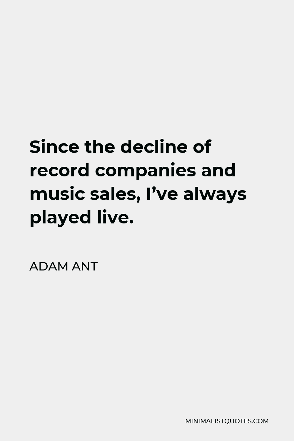 Adam Ant Quote - Since the decline of record companies and music sales, I’ve always played live.