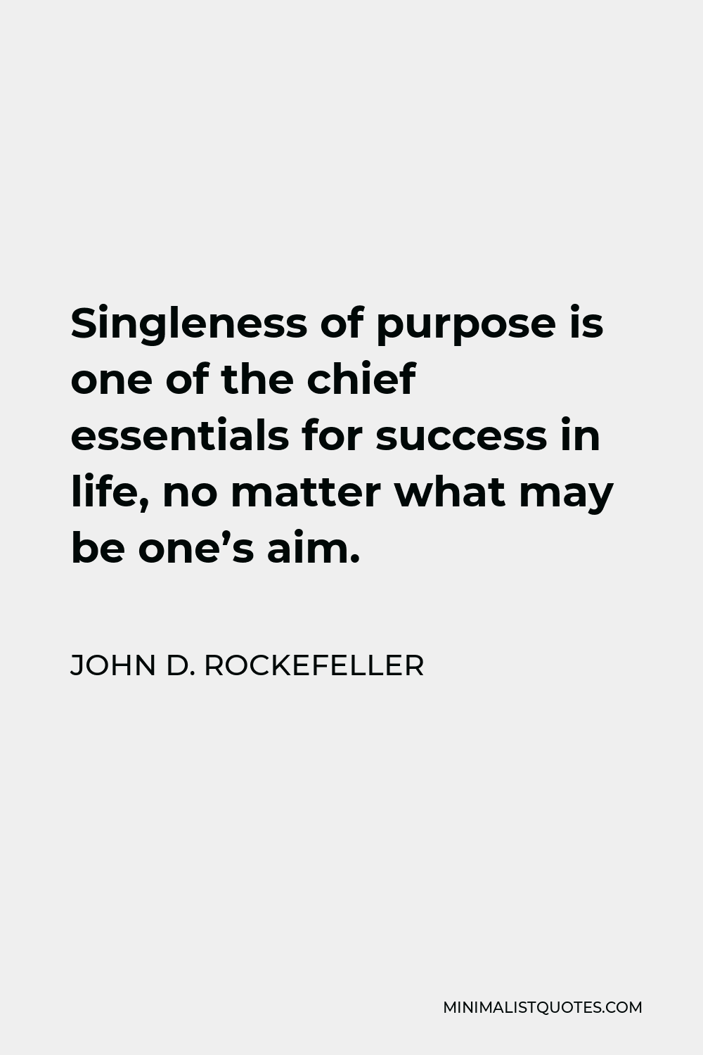 John D. Rockefeller Quote: Singleness Of Purpose Is One Of The Chief 