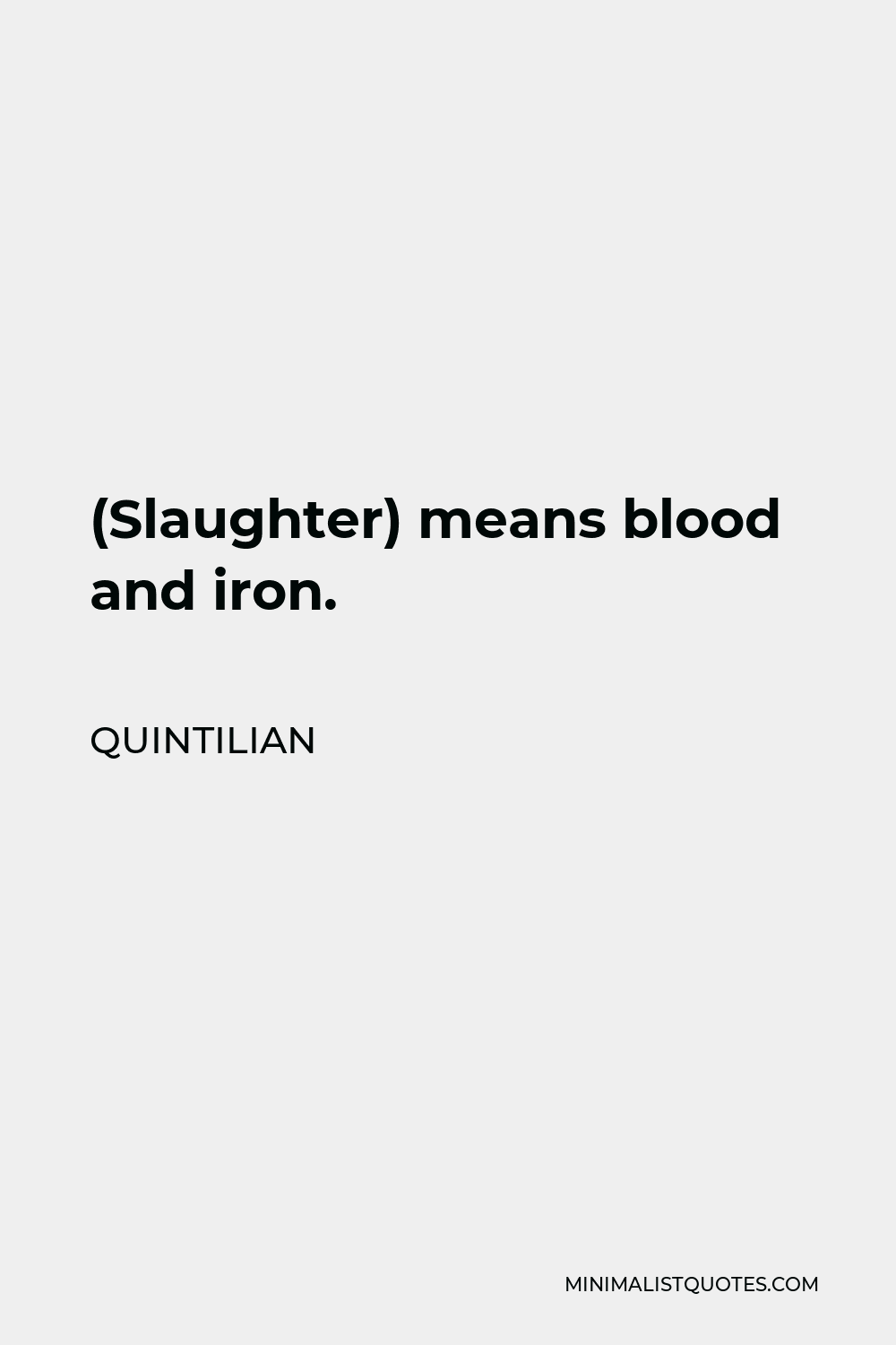 Quintilian Quote - (Slaughter) means blood and iron.