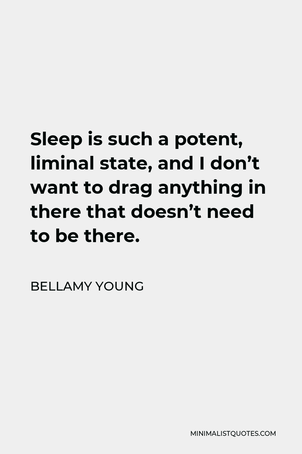 Bellamy Young Quote - Sleep is such a potent, liminal state, and I don’t want to drag anything in there that doesn’t need to be there.