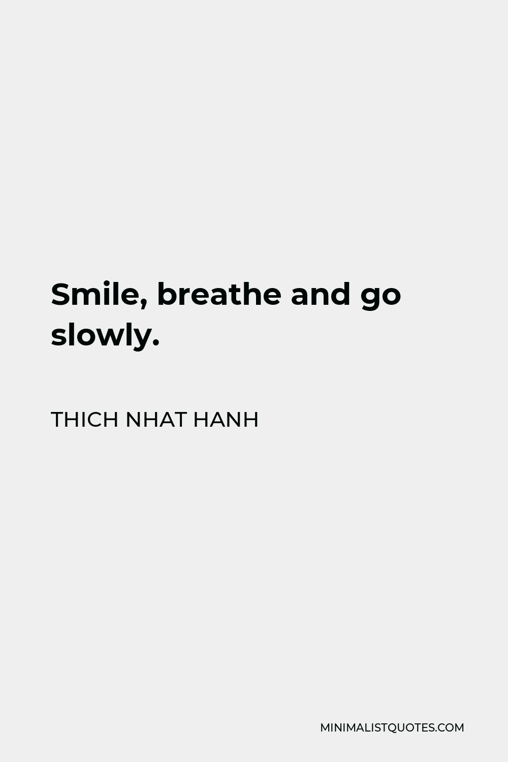 Thich Nhat Hanh Quote - Smile, breathe and go slowly.