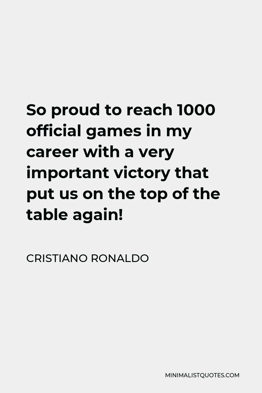 Cristiano Ronaldo Quote - So proud to reach 1000 official games in my career with a very important victory that put us on the top of the table again!