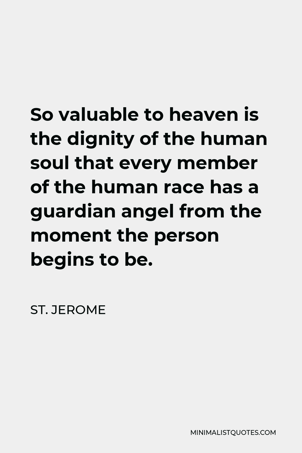 St. Jerome Quote - So valuable to heaven is the dignity of the human soul that every member of the human race has a guardian angel from the moment the person begins to be.