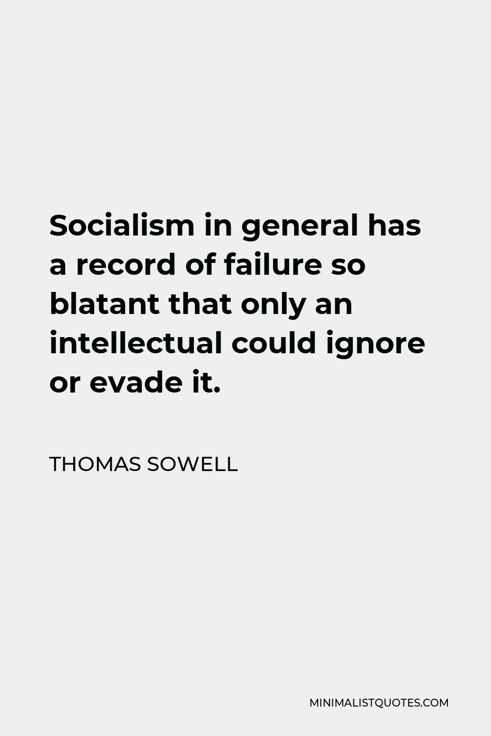 Thomas Sowell Quote - Socialism in general has a record of failure so blatant that only an intellectual could ignore or evade it.