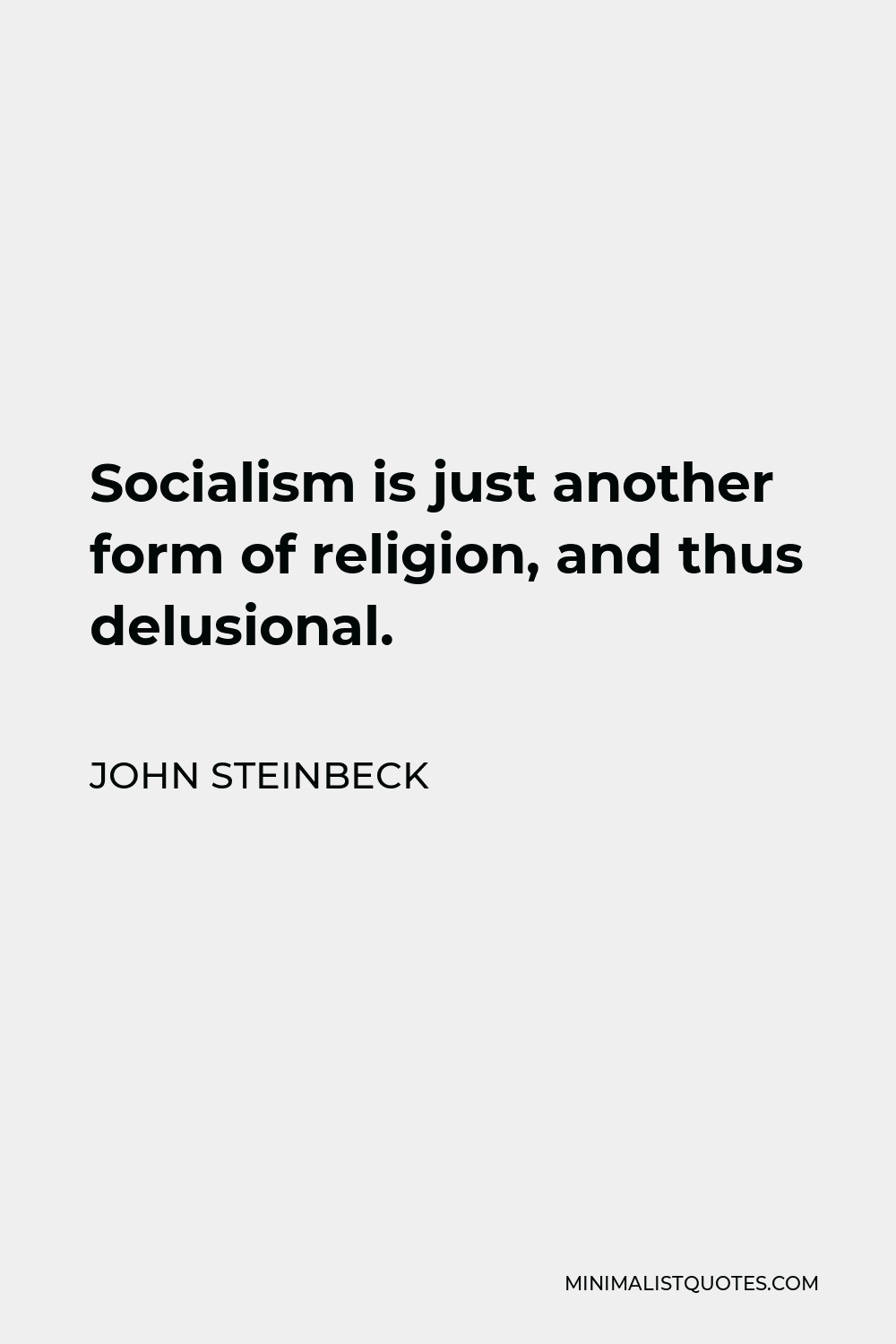 John Steinbeck Quote - Socialism is just another form of religion, and thus delusional.