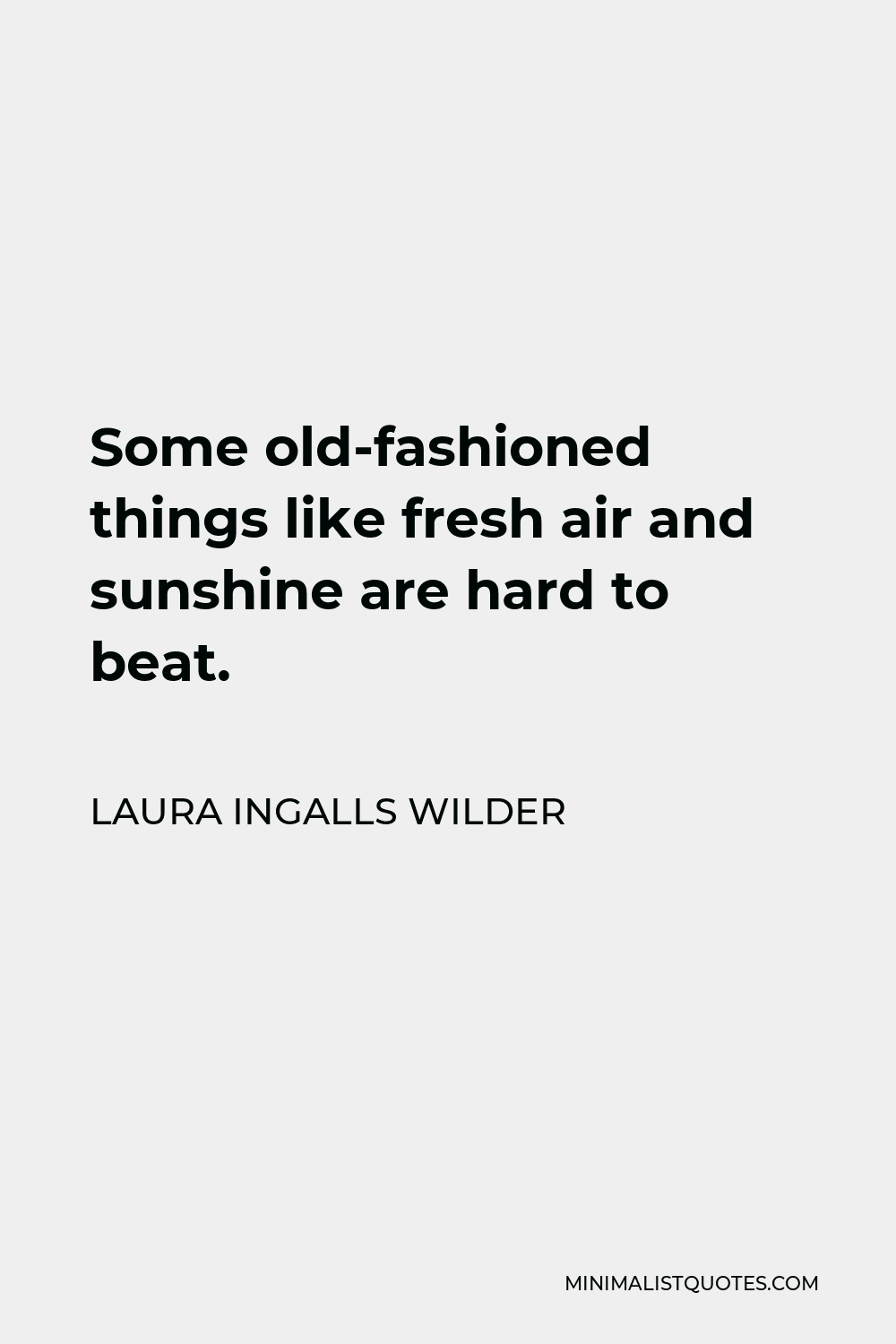 Laura Ingalls Wilder Quote - Some old-fashioned things like fresh air and sunshine are hard to beat.