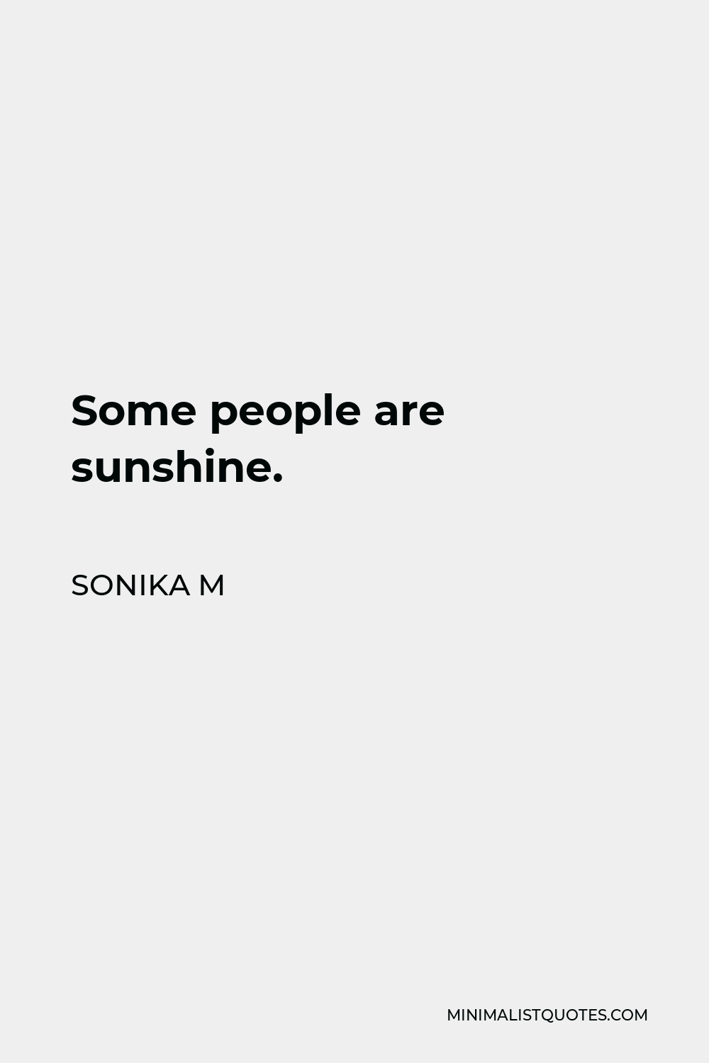 Sonika M Quote - Some people are sunshine.