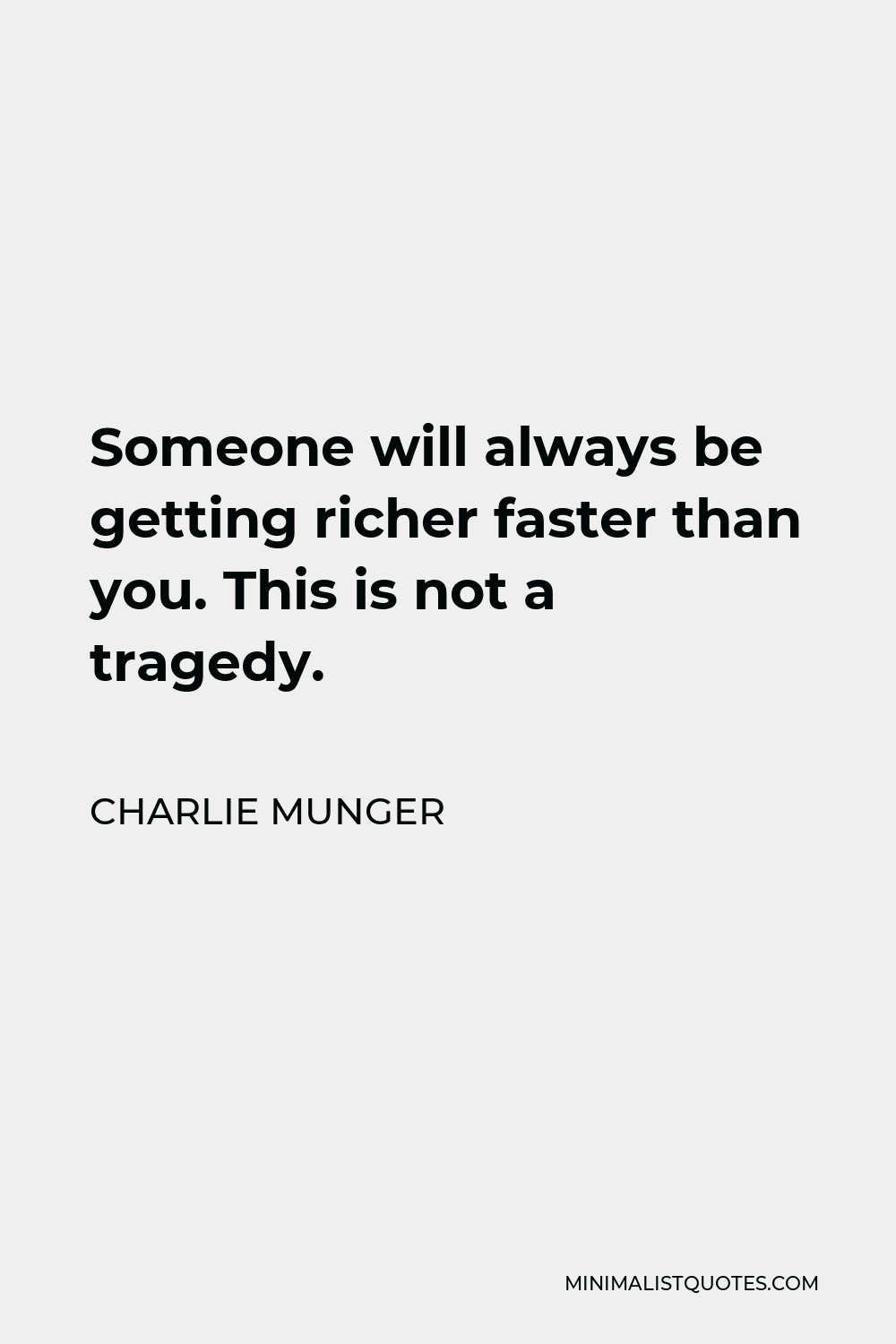 Charlie Munger Quote - Someone will always be getting richer faster than you. This is not a tragedy.