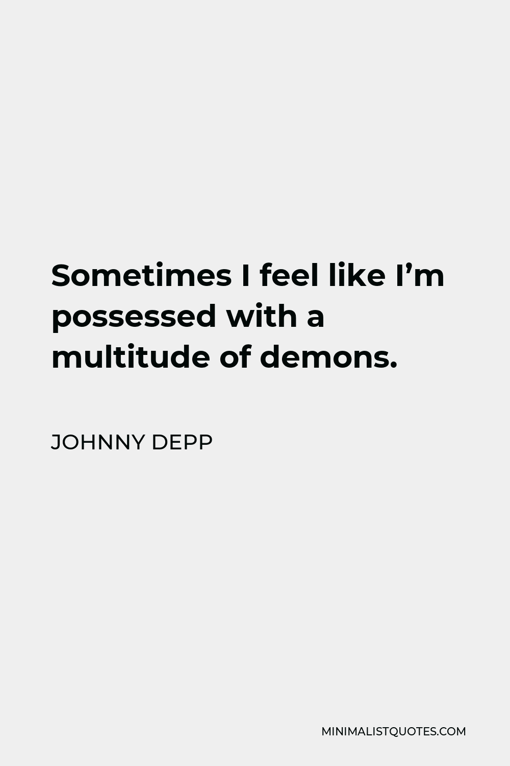 Johnny Depp Quote - Sometimes I feel like I’m possessed with a multitude of demons.