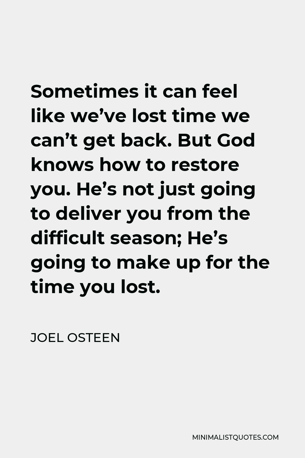 Joel Osteen Quote - Sometimes it can feel like we’ve lost time we can’t get back. But God knows how to restore you. He’s not just going to deliver you from the difficult season; He’s going to make up for the time you lost.