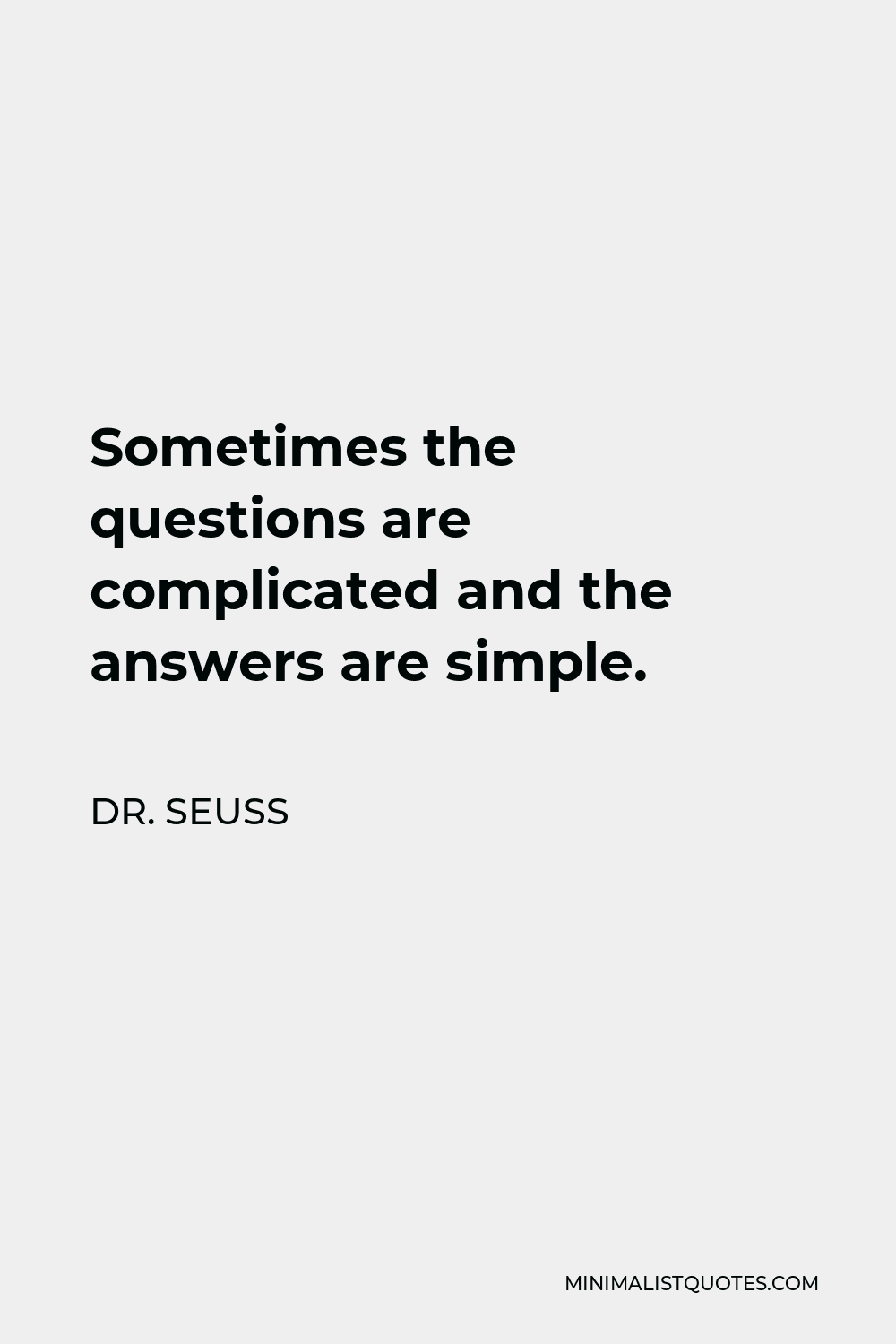 Dr. Seuss Quote - Sometimes the questions are complicated and the answers are simple.