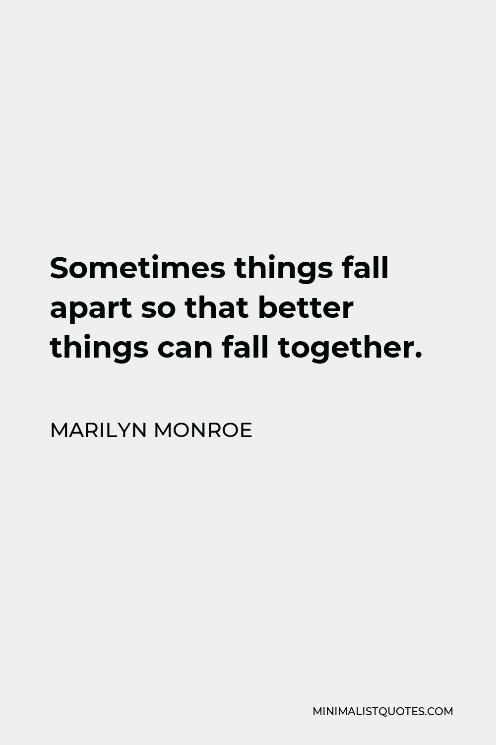Marilyn Monroe Quote - Sometimes things fall apart so that better things can fall together.