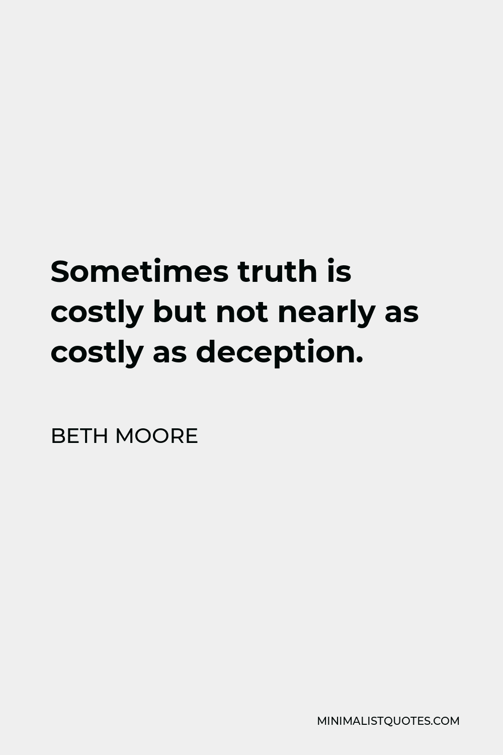Beth Moore Quote - Sometimes truth is costly but not nearly as costly as deception.