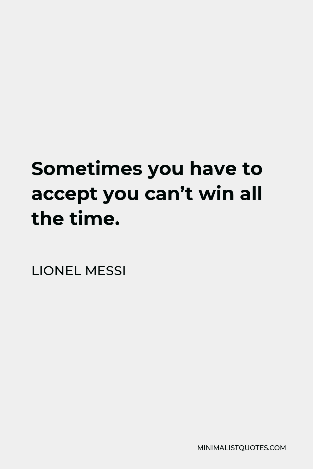 Lionel Messi Quote - Sometimes you have to accept you can’t win all the time.