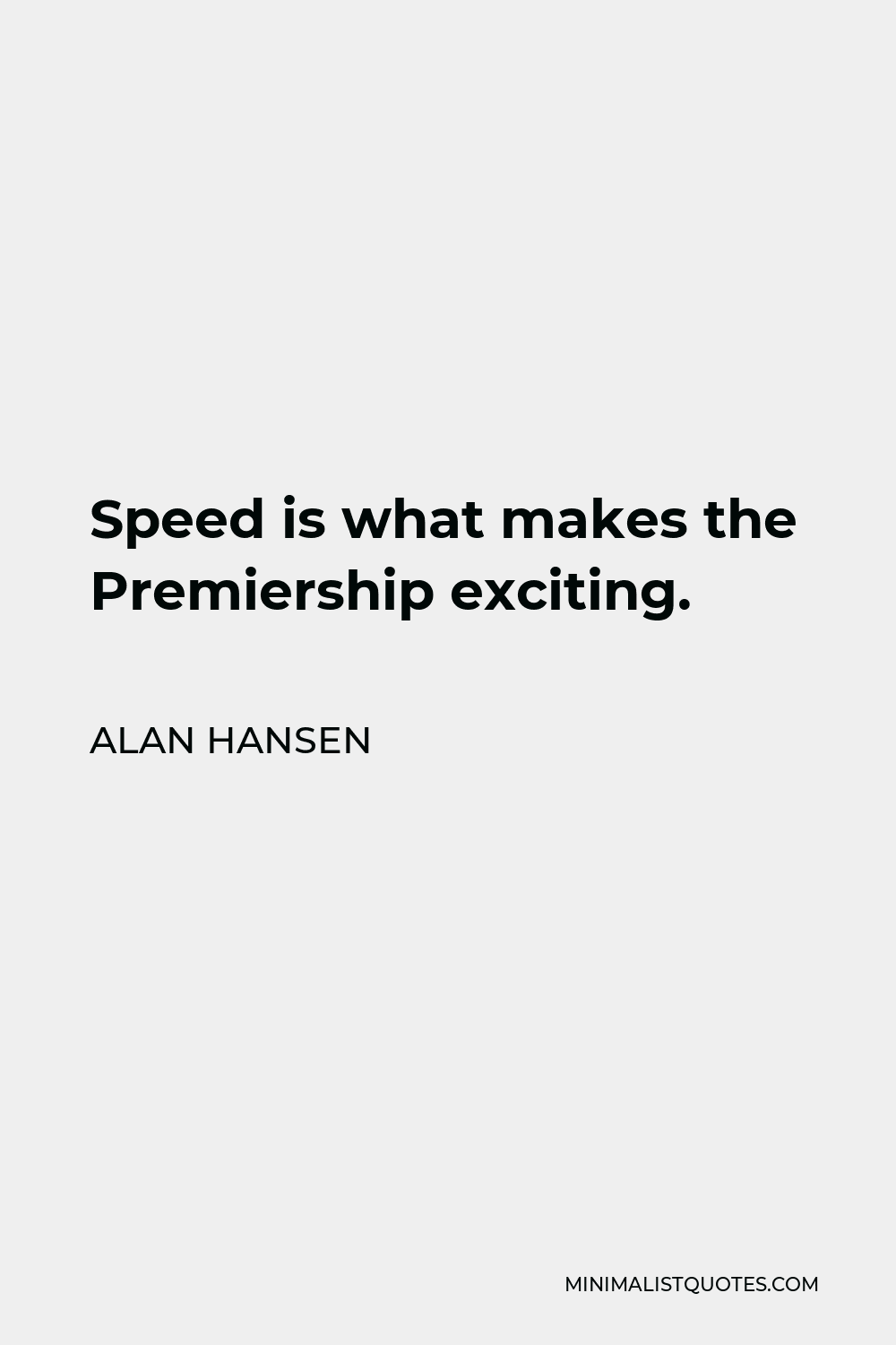 Alan Hansen Quote - Speed is what makes the Premiership exciting.