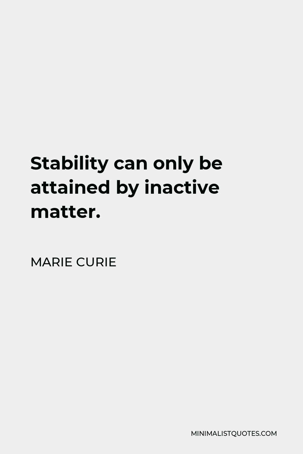 Marie Curie Quote - Stability can only be attained by inactive matter.