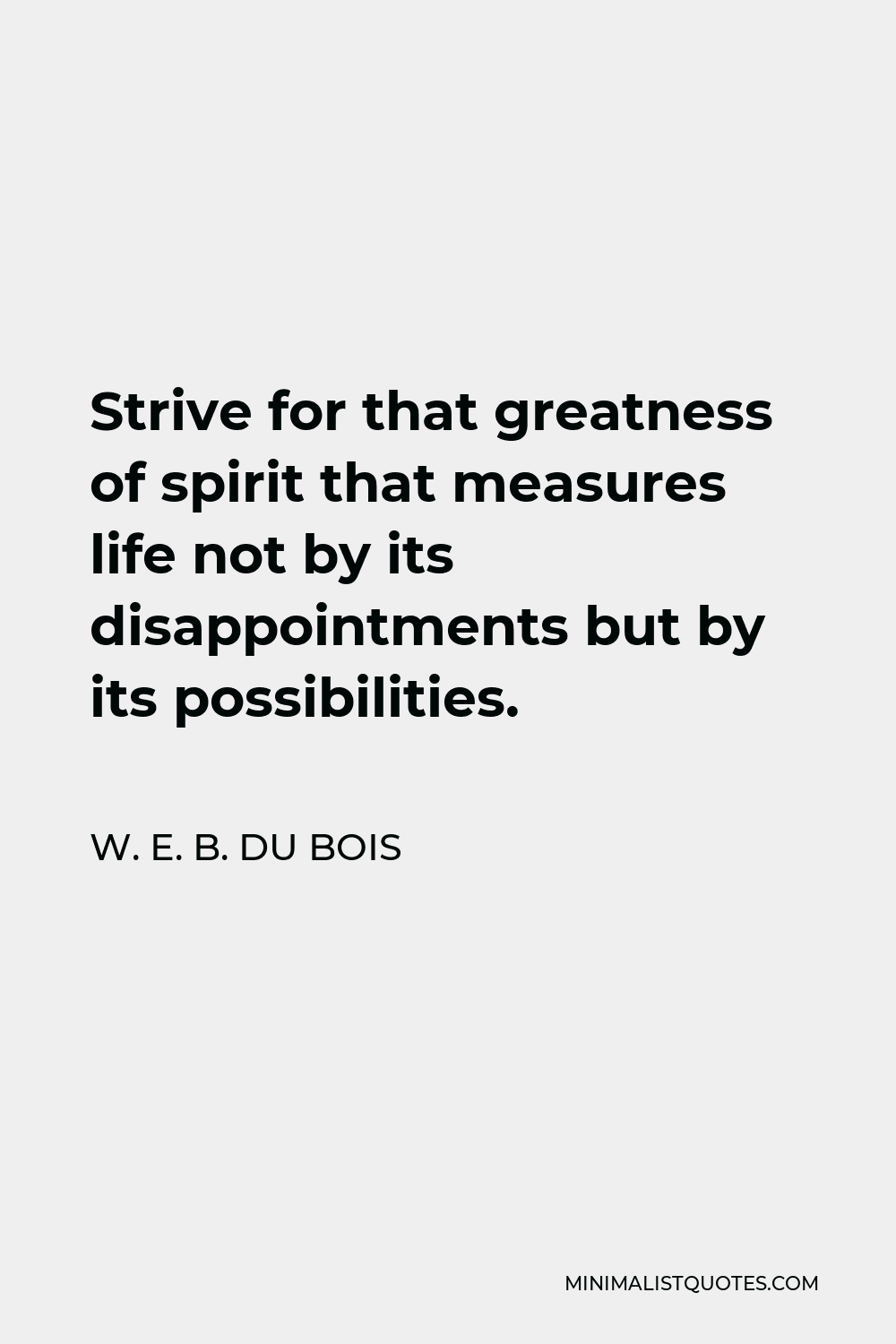 W. E. B. Du Bois Quote: Strive For That Greatness Of Spirit That ...